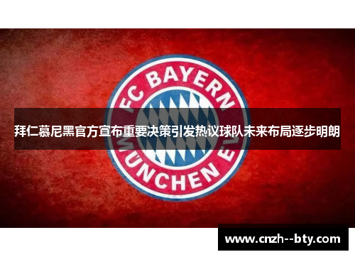拜仁慕尼黑官方宣布重要决策引发热议球队未来布局逐步明朗 拜仁慕尼黑官方宣布重要决策引发热议球队未来布局逐步明朗