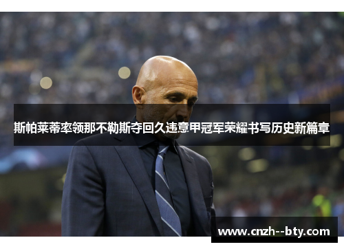 斯帕莱蒂率领那不勒斯夺回久违意甲冠军荣耀书写历史新篇章