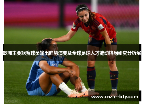 欧洲主要联赛球员输出趋势演变及全球足球人才流动格局研究分析展