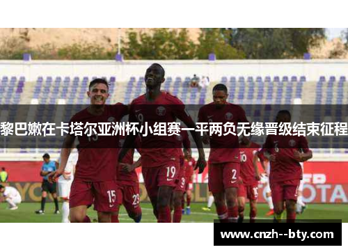 黎巴嫩在卡塔尔亚洲杯小组赛一平两负无缘晋级结束征程